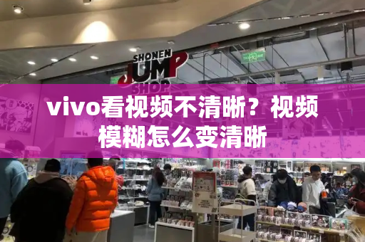 vivo看视频不清晰？视频模糊怎么变清晰