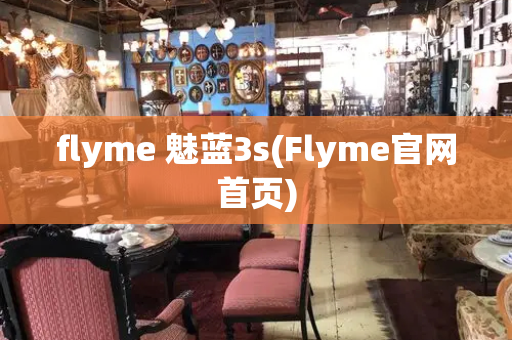 flyme 魅蓝3s(Flyme官网首页)