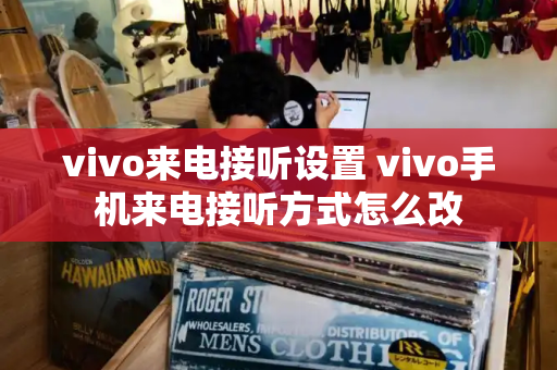 vivo来电接听设置 vivo手机来电接听方式怎么改-第1张图片-星选测评