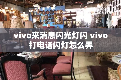 vivo来消息闪光灯闪 vivo打电话闪灯怎么弄