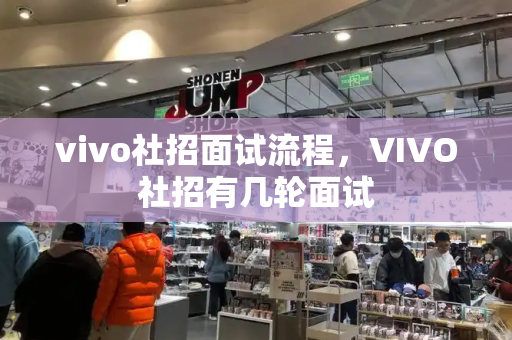 vivo社招面试流程，VIVO社招有几轮面试-第1张图片-星选测评