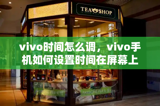 vivo时间怎么调，vivo手机如何设置时间在屏幕上-第1张图片-星选测评