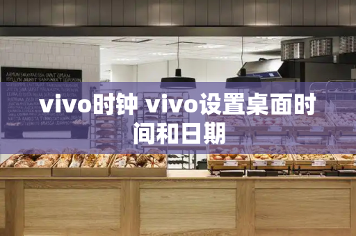 vivo时钟 vivo设置桌面时间和日期