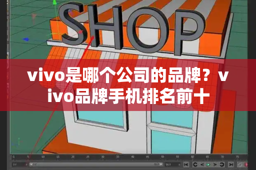 vivo是哪个公司的品牌？vivo品牌手机排名前十