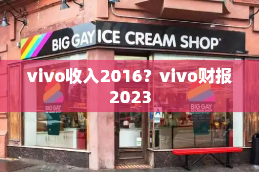 vivo收入2016？vivo财报2023