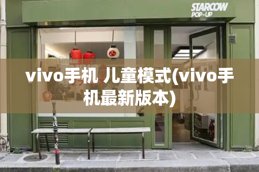 vivo手机 儿童模式(vivo手机最新版本)-第1张图片-星选测评