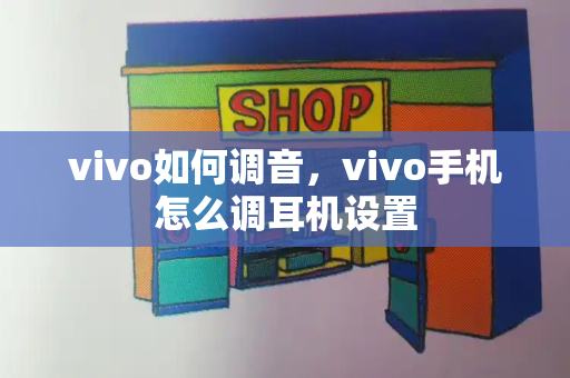 vivo如何调音，vivo手机怎么调耳机设置