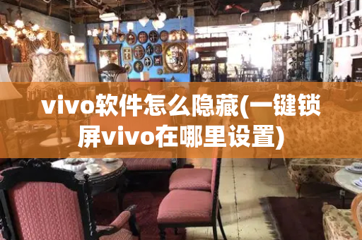 vivo软件怎么隐藏(一键锁屏vivo在哪里设置)