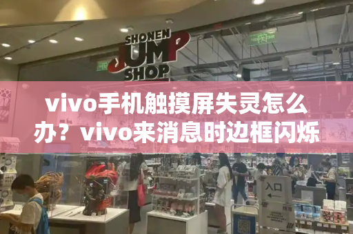 vivo手机触摸屏失灵怎么办？vivo来消息时边框闪烁-第1张图片-星选测评