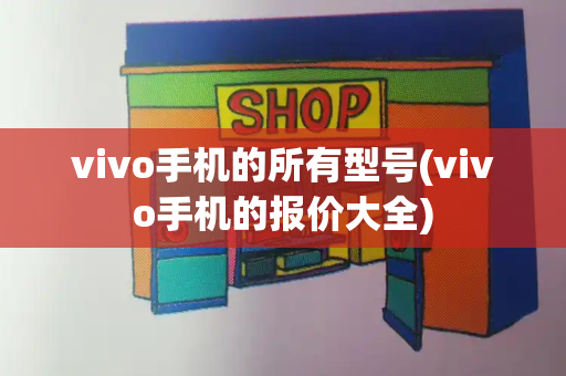 vivo手机的所有型号(vivo手机的报价大全)-第1张图片-星选测评