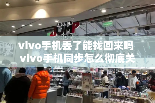 vivo手机丢了能找回来吗 vivo手机同步怎么彻底关闭