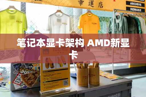 笔记本显卡架构 AMD新显卡-第1张图片-星选值得买