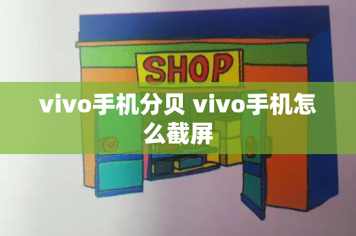 vivo手机分贝 vivo手机怎么截屏