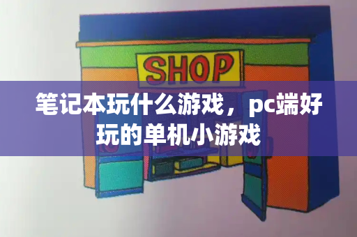 笔记本玩什么游戏，pc端好玩的单机小游戏