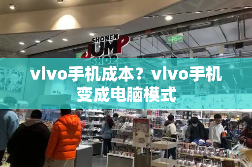 vivo手机成本？vivo手机变成电脑模式-第1张图片-星选测评