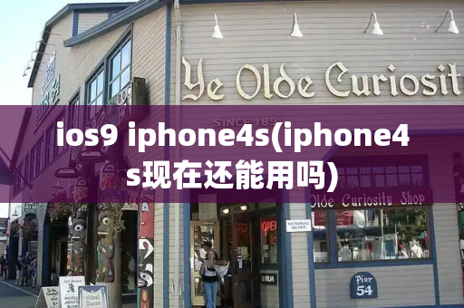 ios9 iphone4s(iphone4s现在还能用吗)-第1张图片-星选测评