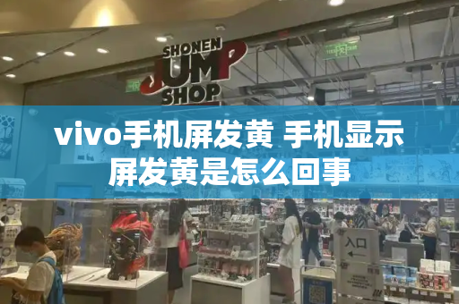 vivo手机屏发黄 手机显示屏发黄是怎么回事