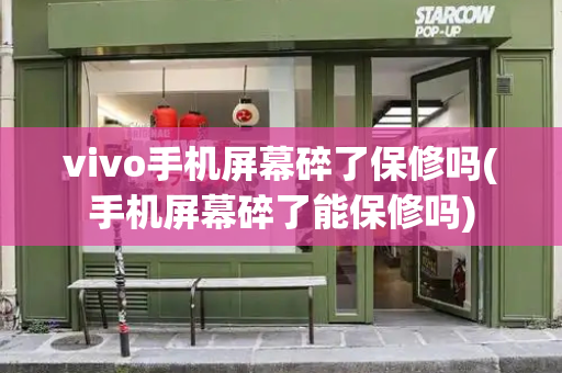 vivo手机屏幕碎了保修吗(手机屏幕碎了能保修吗)