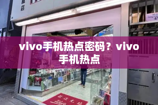 vivo手机热点密码？vivo手机热点