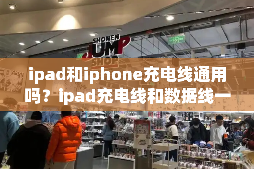 ipad和iphone充电线通用吗？ipad充电线和数据线一样吗