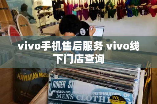 vivo手机售后服务 vivo线下门店查询