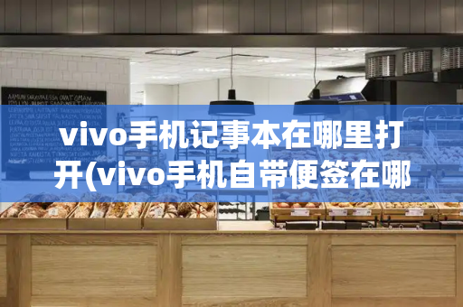 vivo手机记事本在哪里打开(vivo手机自带便签在哪)