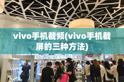 vivo手机截频(vivo手机截屏的三种方法)-第1张图片-星选测评