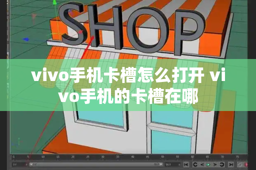 vivo手机卡槽怎么打开 vivo手机的卡槽在哪