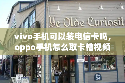 vivo手机可以装电信卡吗，oppo手机怎么取卡槽视频