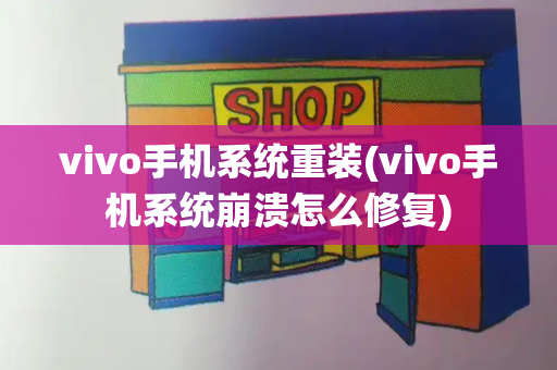 vivo手机系统重装(vivo手机系统崩溃怎么修复)