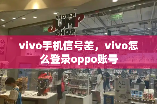 vivo手机信号差，vivo怎么登录oppo账号