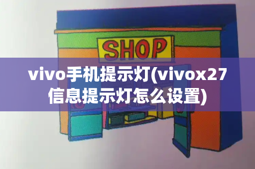 vivo手机提示灯(vivox27信息提示灯怎么设置)