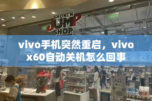 vivo手机突然重启，vivox60自动关机怎么回事