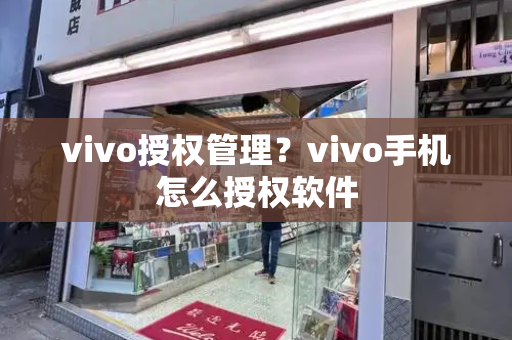 vivo授权管理？vivo手机怎么授权软件-第1张图片-星选测评