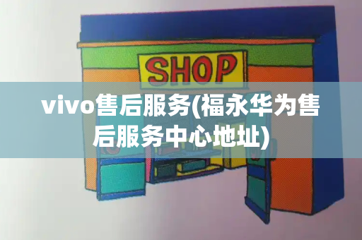 vivo售后服务(福永华为售后服务中心地址)-第1张图片-星选测评