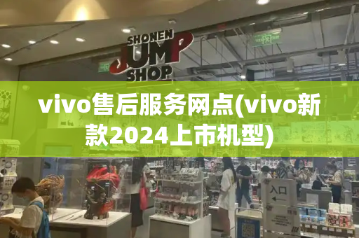 vivo售后服务网点(vivo新款2024上市机型)