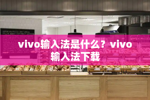 vivo输入法是什么？vivo输入法下载-第1张图片-星选测评