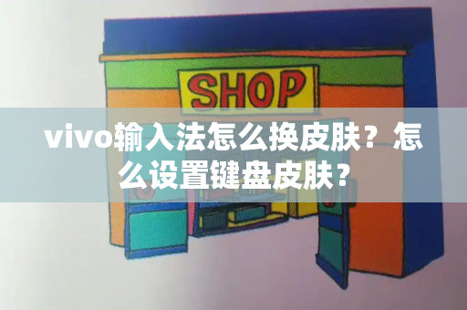 vivo输入法怎么换皮肤？怎么设置键盘皮肤？-第1张图片-星选测评