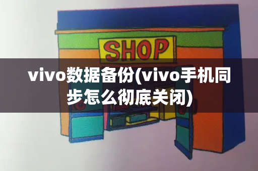 vivo数据备份(vivo手机同步怎么彻底关闭)