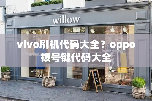 vivo刷机代码大全？oppo拨号键代码大全