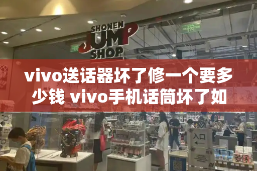 vivo送话器坏了修一个要多少钱 vivo手机话筒坏了如何自修