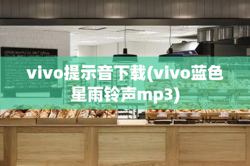 vivo提示音下载(vivo蓝色星雨铃声mp3)-第1张图片-星选测评