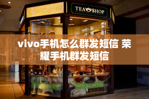 vivo手机怎么群发短信 荣耀手机群发短信