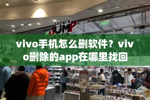 vivo手机怎么删软件？vivo删除的app在哪里找回-第1张图片-星选测评