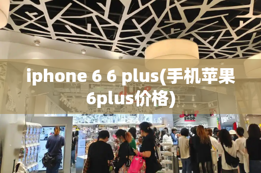 iphone 6 6 plus(手机苹果6plus价格)-第1张图片-星选测评