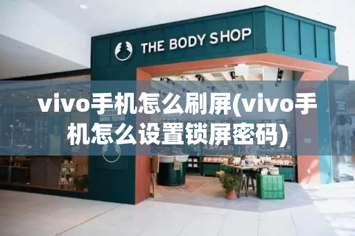 vivo手机怎么刷屏(vivo手机怎么设置锁屏密码)-第1张图片-星选测评