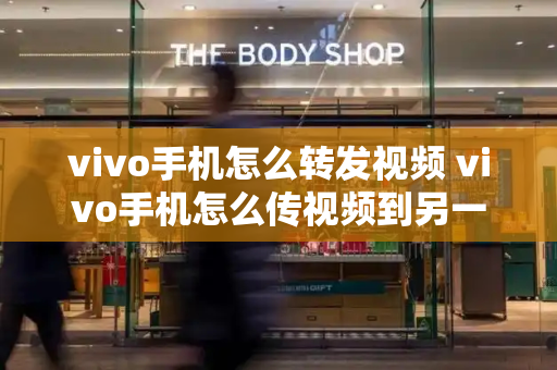 vivo手机怎么转发视频 vivo手机怎么传视频到另一个手机-第1张图片-星选测评