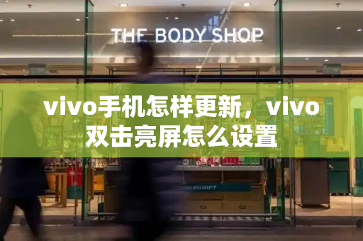 vivo手机怎样更新，vivo双击亮屏怎么设置-第1张图片-星选测评