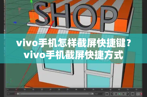 vivo手机怎样截屏快捷键？vivo手机截屏快捷方式