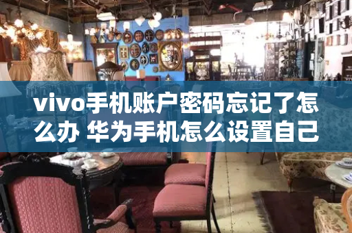 vivo手机账户密码忘记了怎么办 华为手机怎么设置自己喜欢的来电